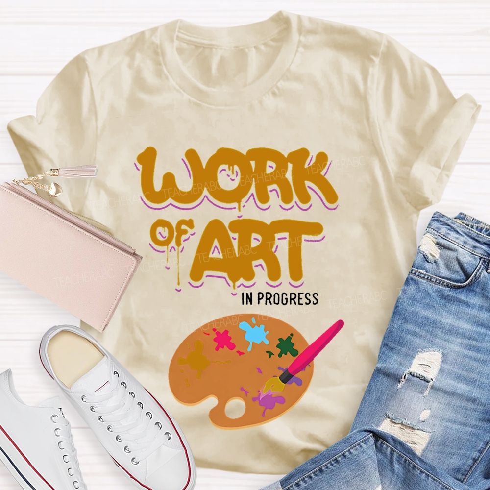 Work Of Art In Progress  Artist  Teacher T-shirt