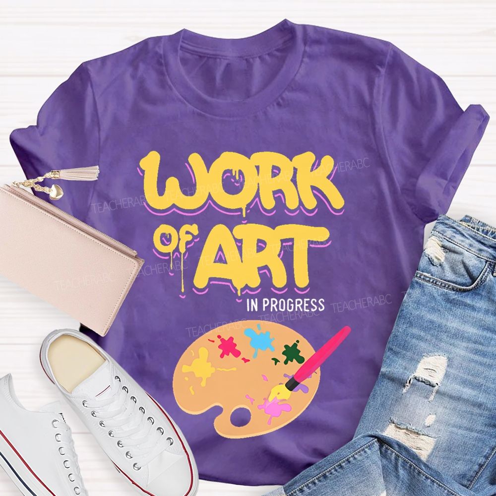 Work Of Art In Progress  Artist  Teacher T-shirt