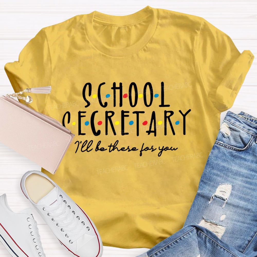School Secretary I'll Be There For You  Teacher T-shirt