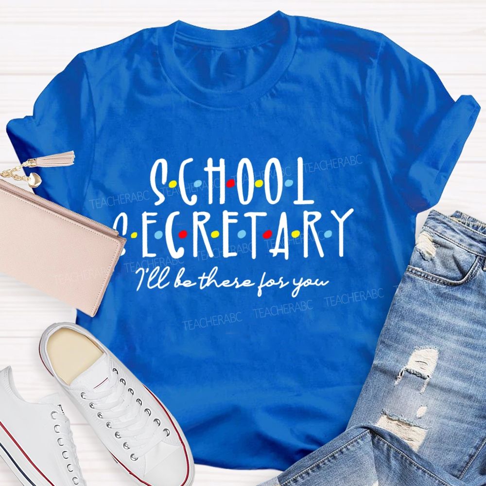 School Secretary I'll Be There For You  Teacher T-shirt