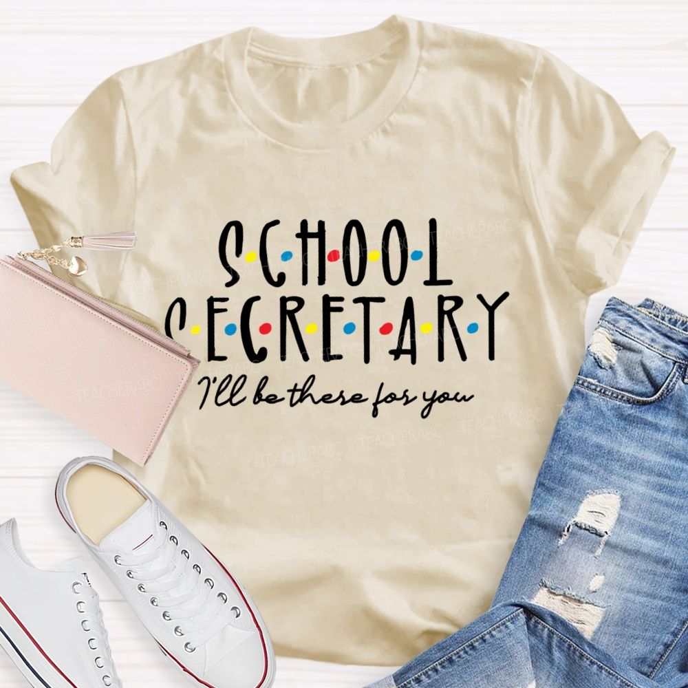 School Secretary I'll Be There For You  Teacher T-shirt