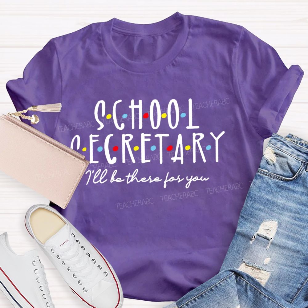 School Secretary I'll Be There For You  Teacher T-shirt