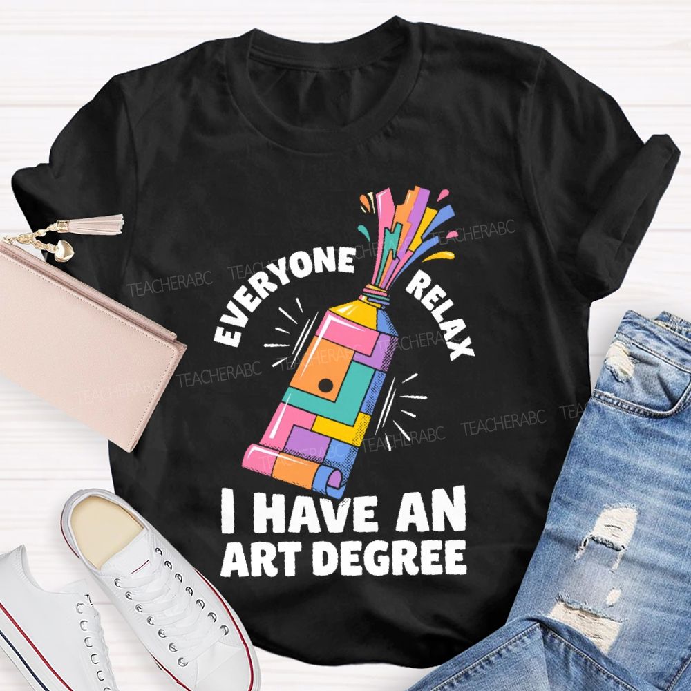 Everyone Relax I Have An Art Degree  Teacher T-shirt