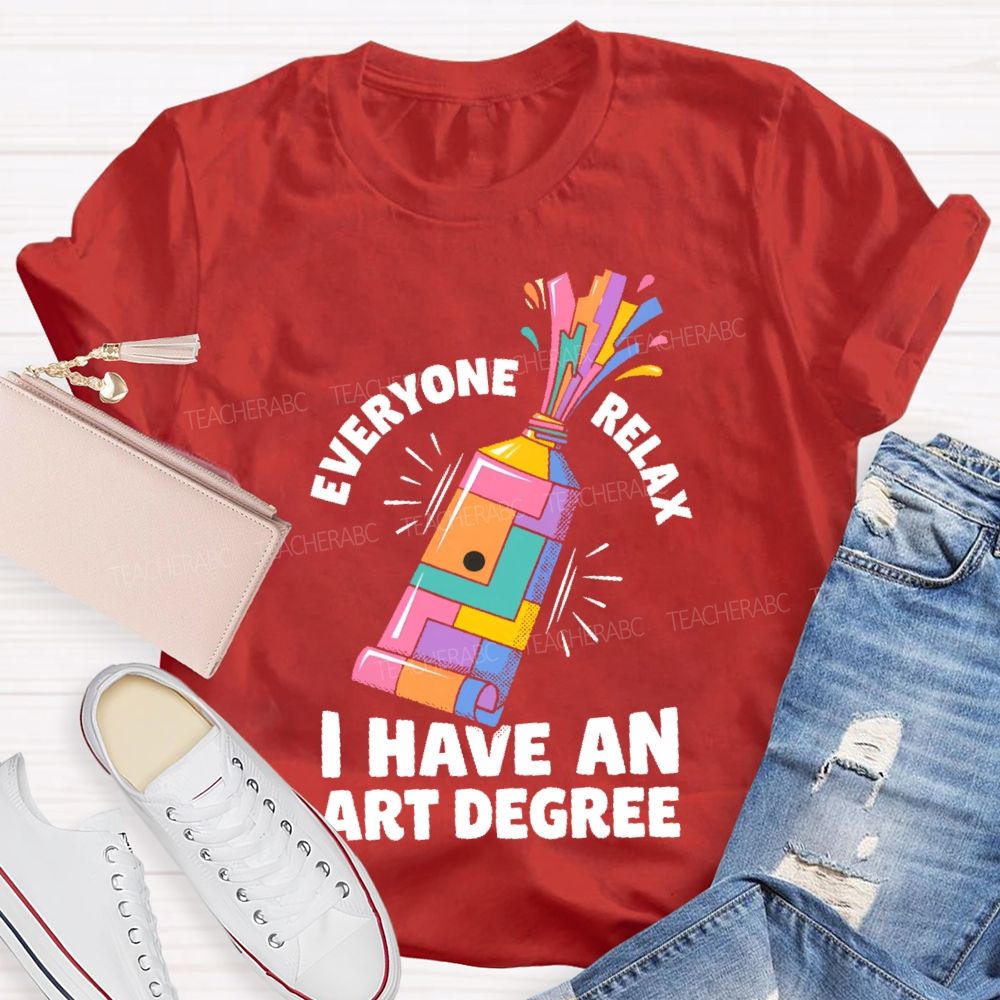 Everyone Relax I Have An Art Degree  Teacher T-shirt