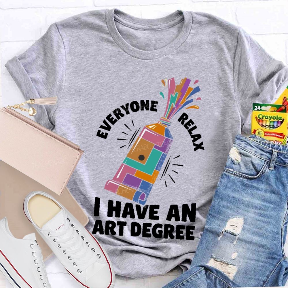 Everyone Relax I Have An Art Degree  Teacher T-shirt