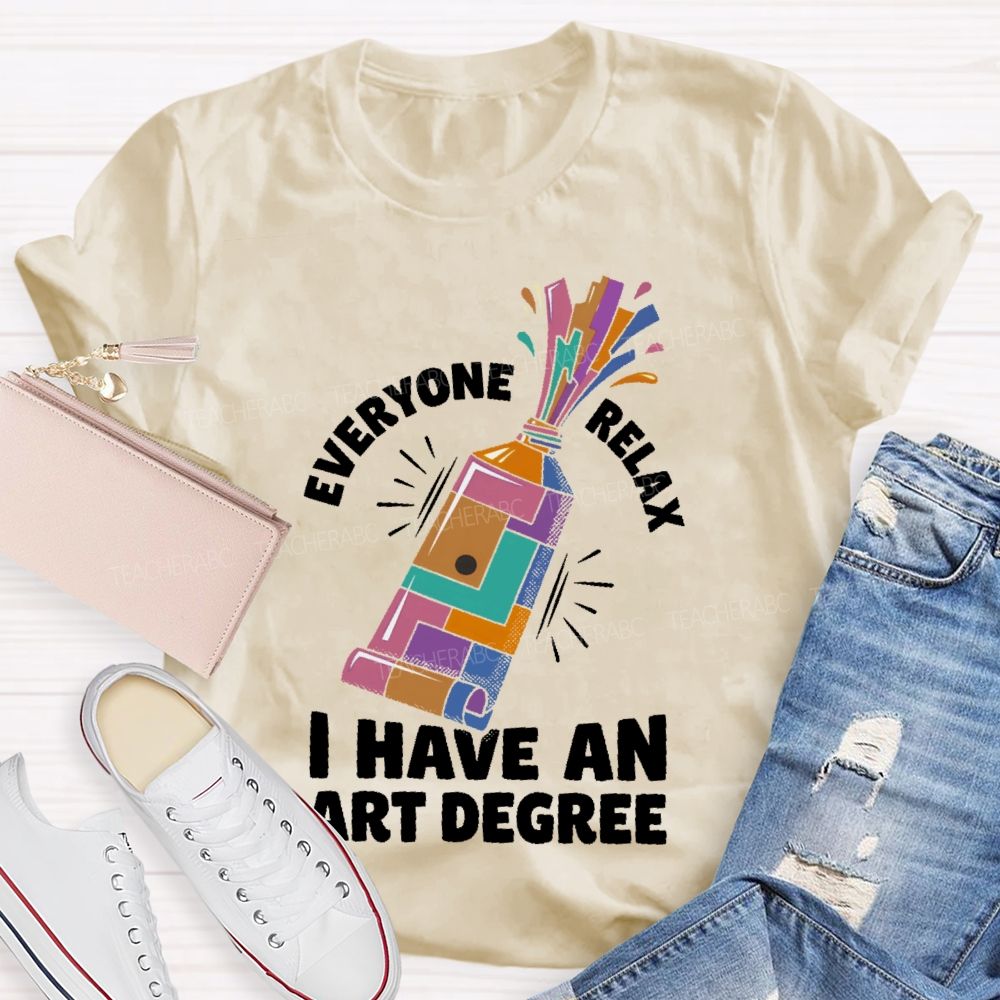 Everyone Relax I Have An Art Degree  Teacher T-shirt