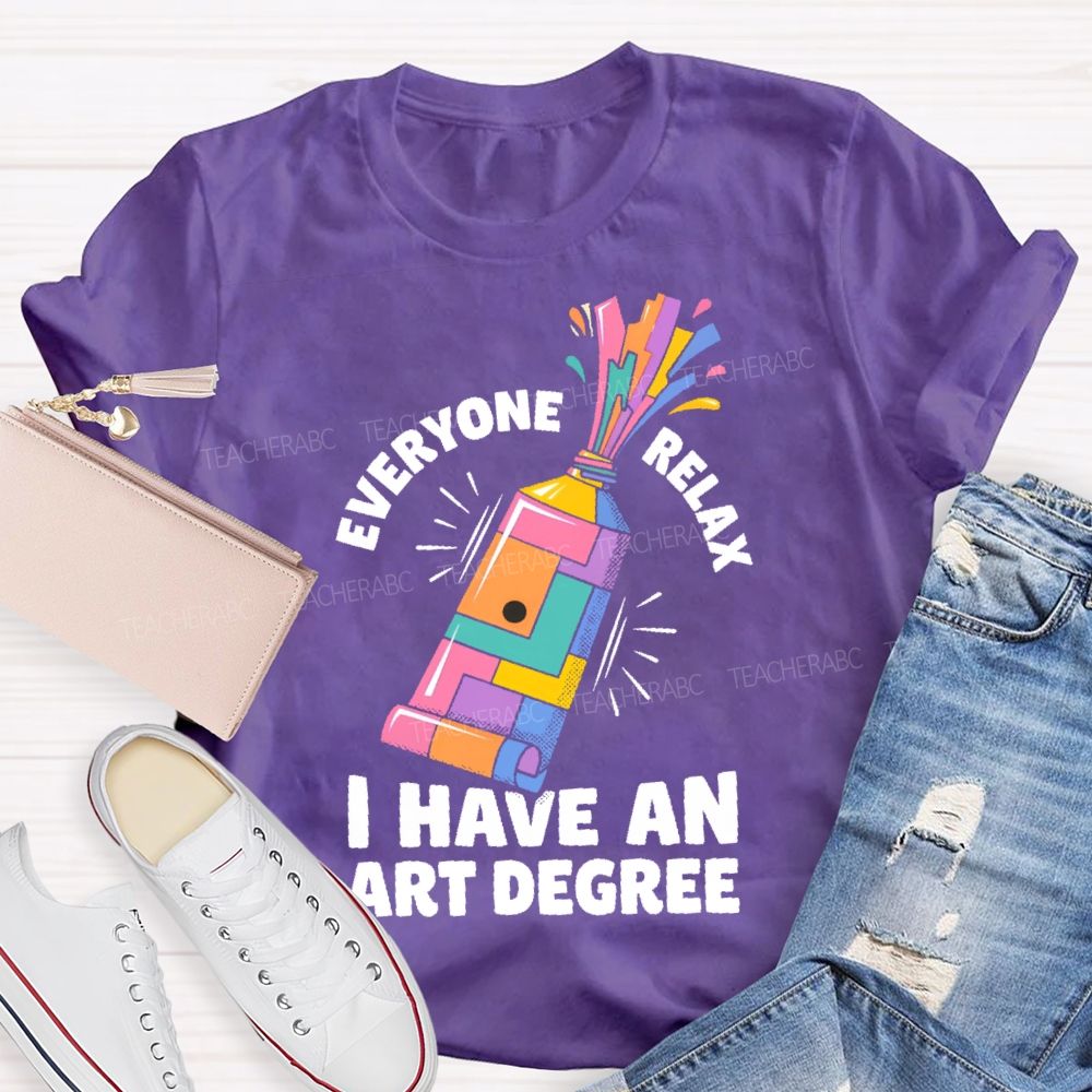 Everyone Relax I Have An Art Degree  Teacher T-shirt