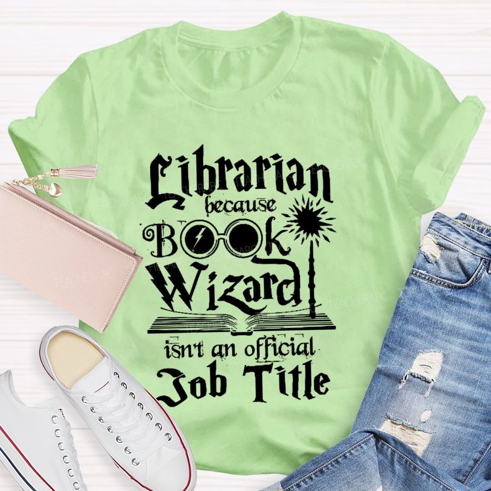Librarian Because Book Wizard Isn't an Official Job Title   Teacher T-shirt