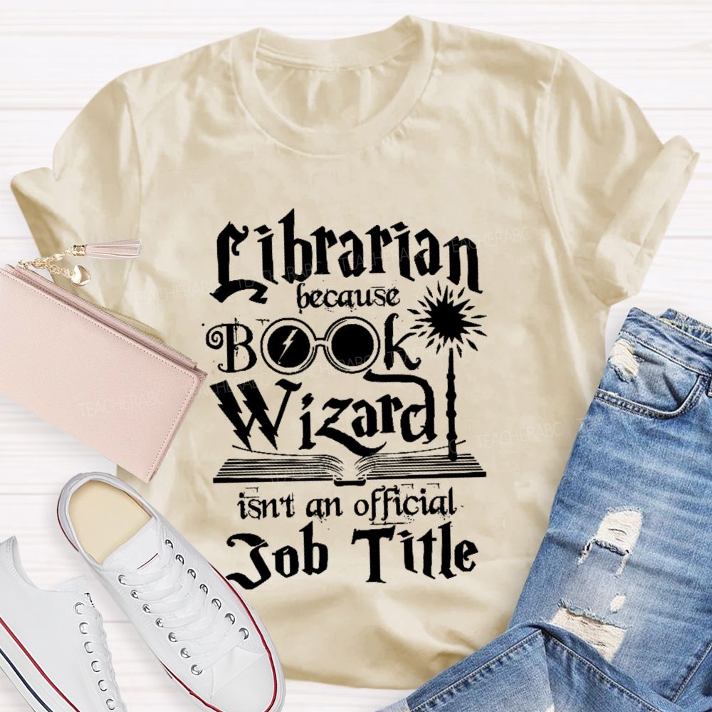 Librarian Because Book Wizard Isn't an Official Job Title   Teacher T-shirt