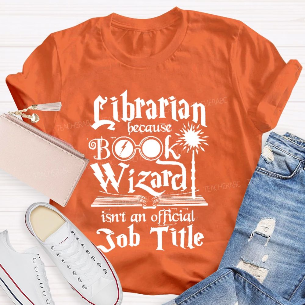 Librarian Because Book Wizard Isn't an Official Job Title   Teacher T-shirt