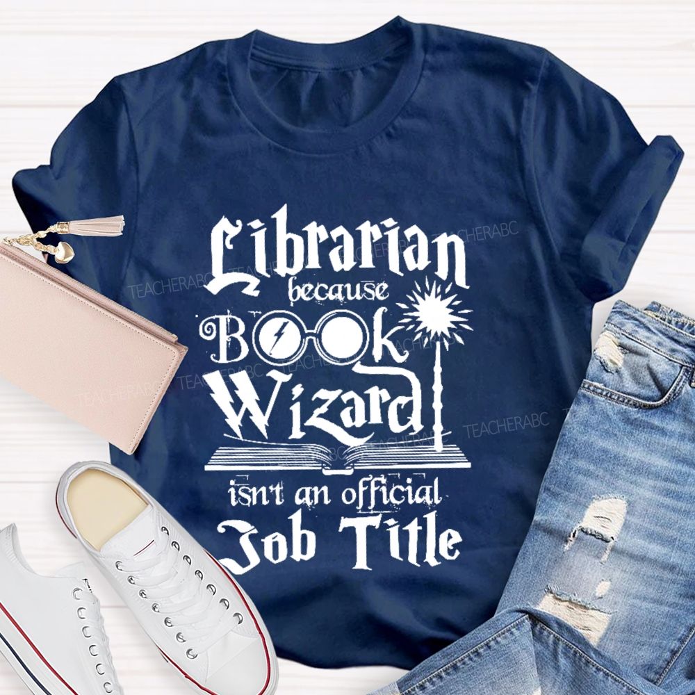 Librarian Because Book Wizard Isn't an Official Job Title   Teacher T-shirt