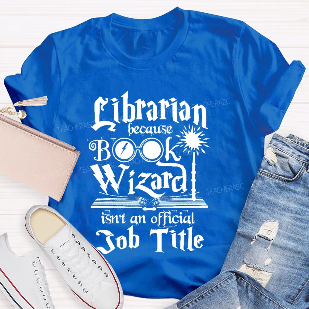 Librarian Because Book Wizard Isn't an Official Job Title   Teacher T-shirt