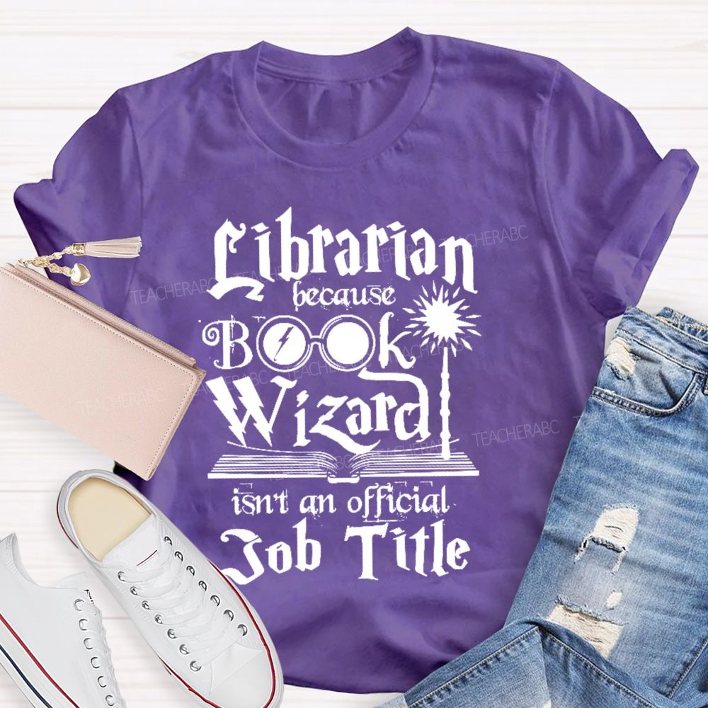 Librarian Because Book Wizard Isn't an Official Job Title   Teacher T-shirt