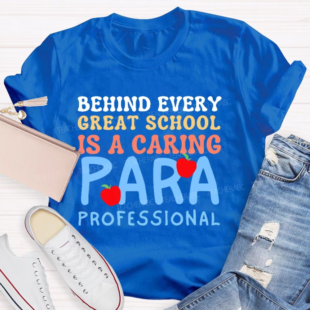 Behind Every Great School Is A Caring Para Professional  Teacher T-shirt
