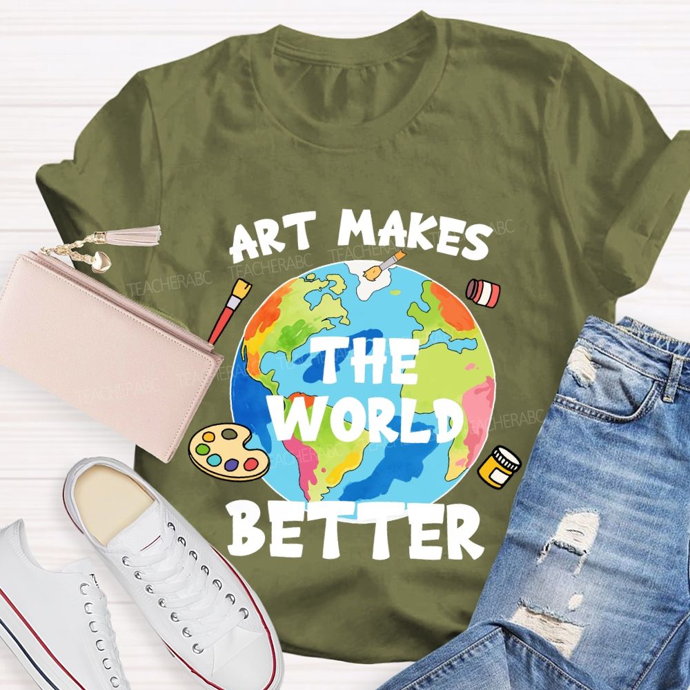 Art Makes The World Better  Teacher T-shirt