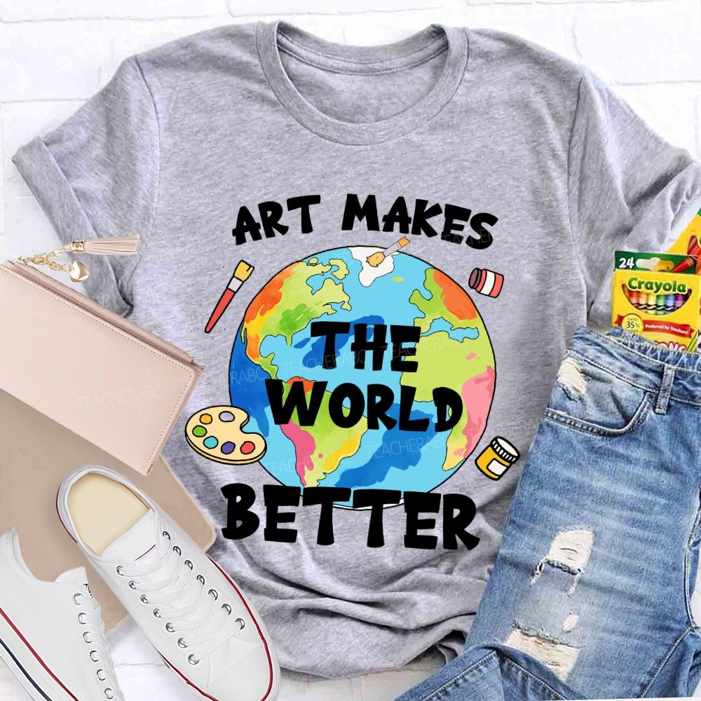 Art Makes The World Better  Teacher T-shirt