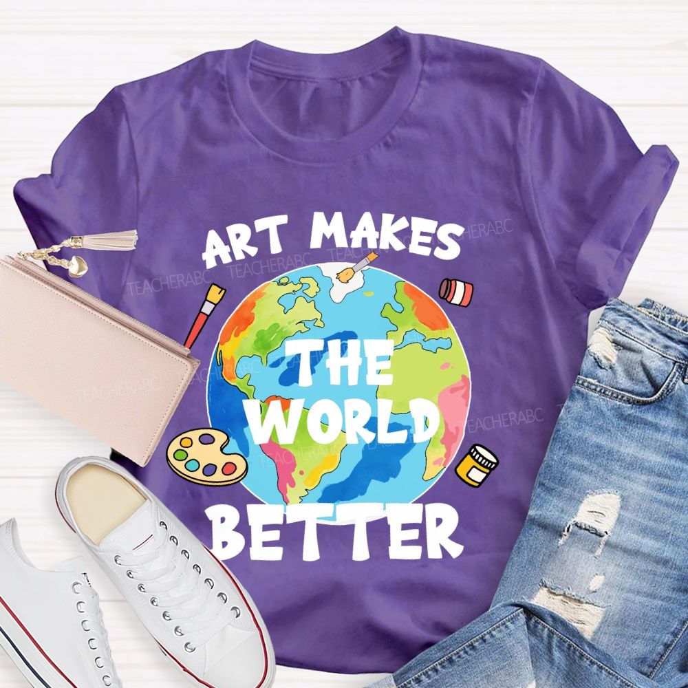 Art Makes The World Better  Teacher T-shirt