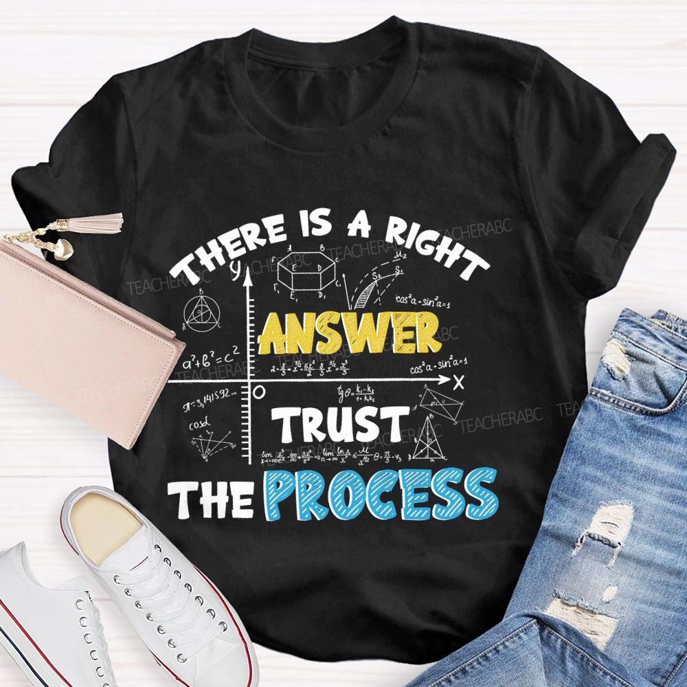 There Is A Right Answer Trust The Process  Teacher T-shirt