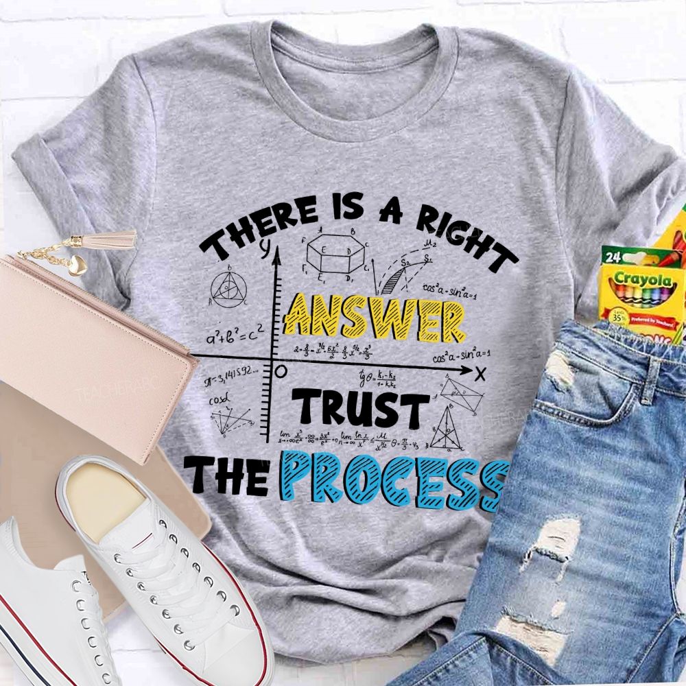 There Is A Right Answer Trust The Process  Teacher T-shirt