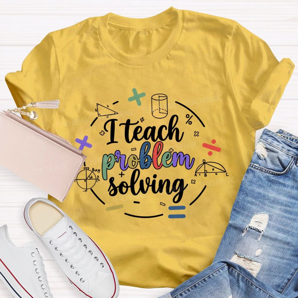 I Teach Problem Solving  Teacher T-shirt