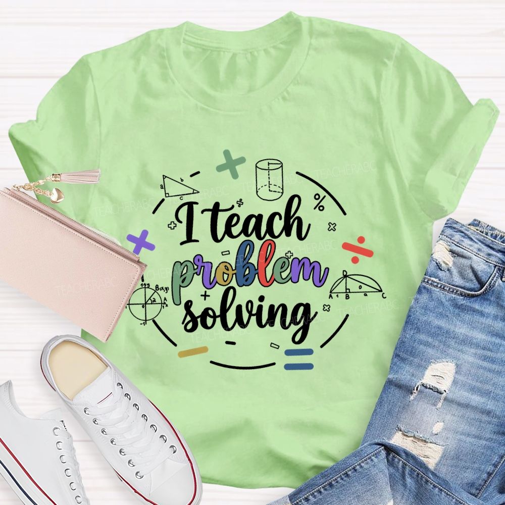 I Teach Problem Solving  Teacher T-shirt