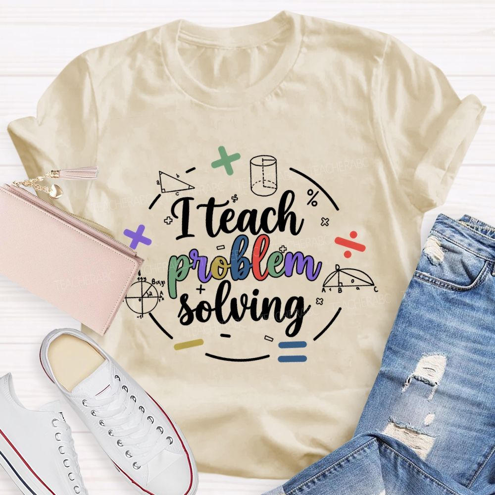 I Teach Problem Solving  Teacher T-shirt