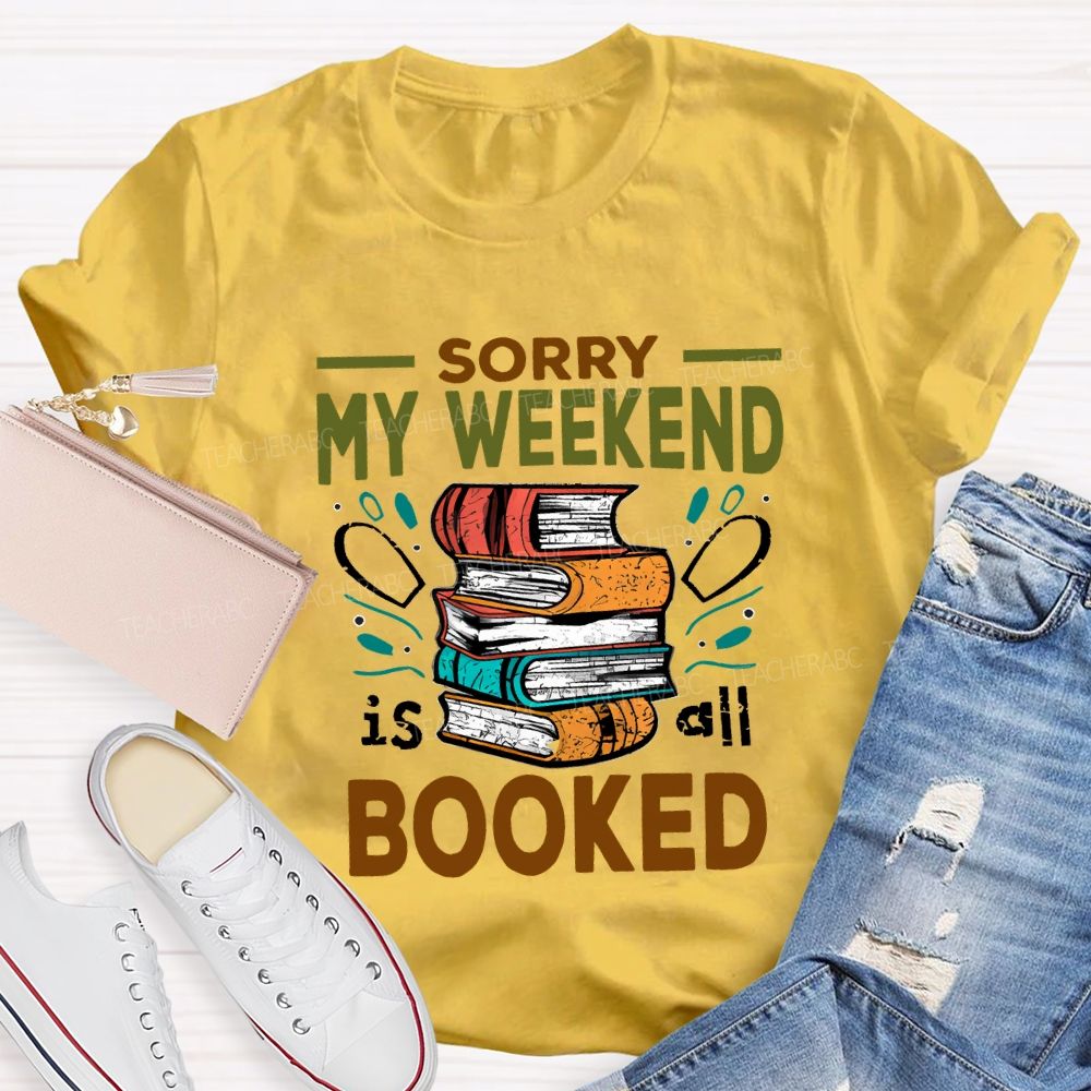 Sorry My Weekend Is All Booked Teacher T-shirt
