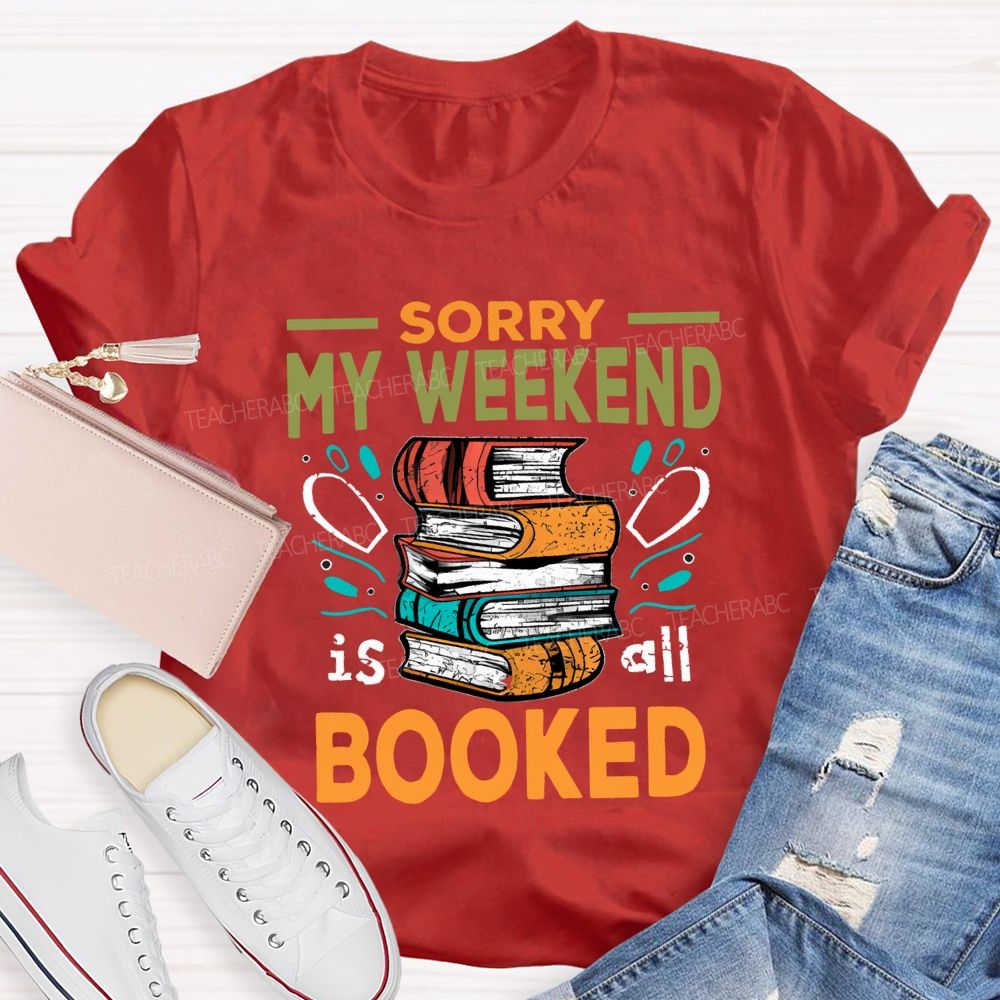Sorry My Weekend Is All Booked Teacher T-shirt