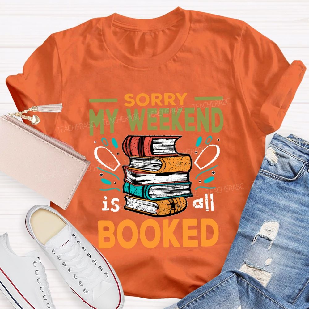 Sorry My Weekend Is All Booked Teacher T-shirt