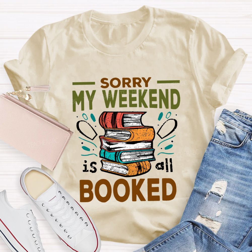 Sorry My Weekend Is All Booked Teacher T-shirt