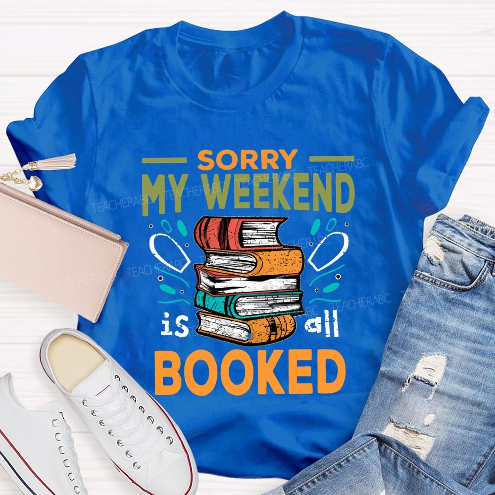Sorry My Weekend Is All Booked Teacher T-shirt