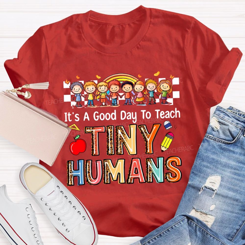 It'S A Good Day To Teach Tiny Humans Teacher T-shirt