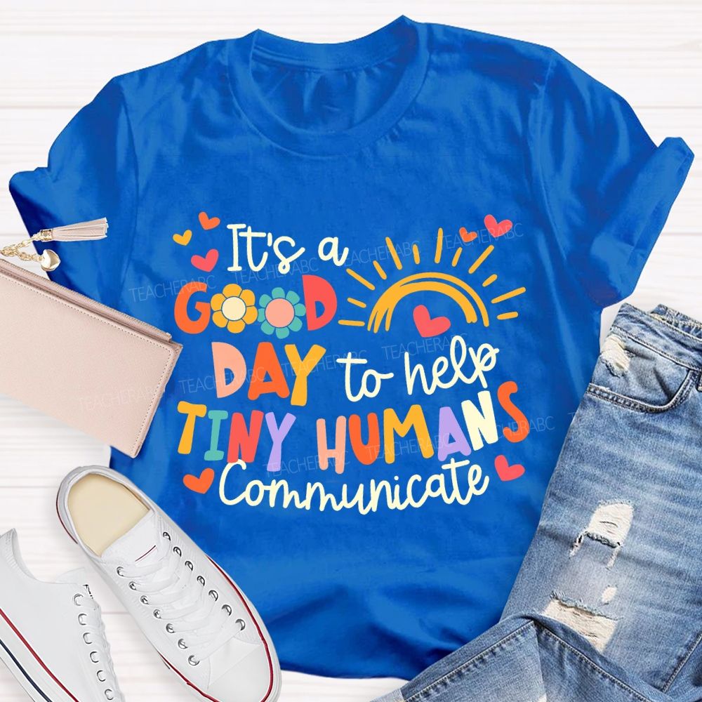 It'S A Good Day To Help Tiny Humans Communicate Teacher T-shirt