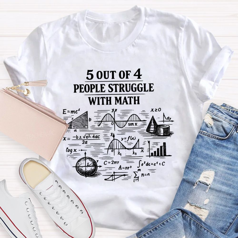 5 Out Of 4 People Struggle With Math Graphics Teacher T-shirt