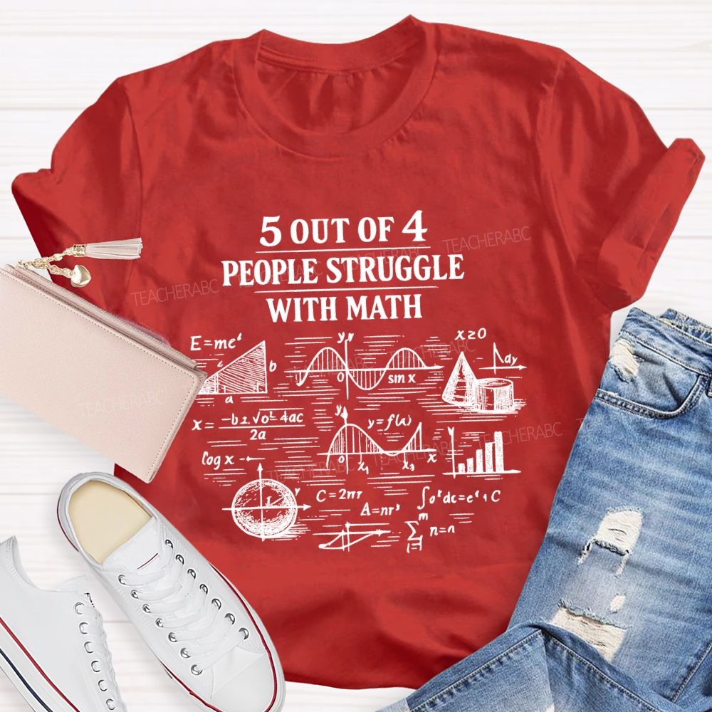 5 Out Of 4 People Struggle With Math Graphics Teacher T-shirt