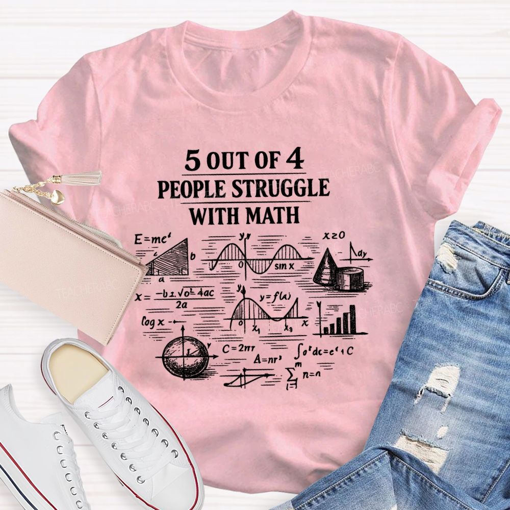5 Out Of 4 People Struggle With Math Graphics Teacher T-shirt
