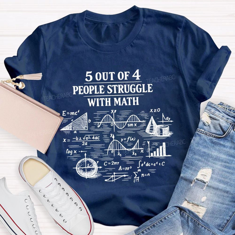 5 Out Of 4 People Struggle With Math Graphics Teacher T-shirt