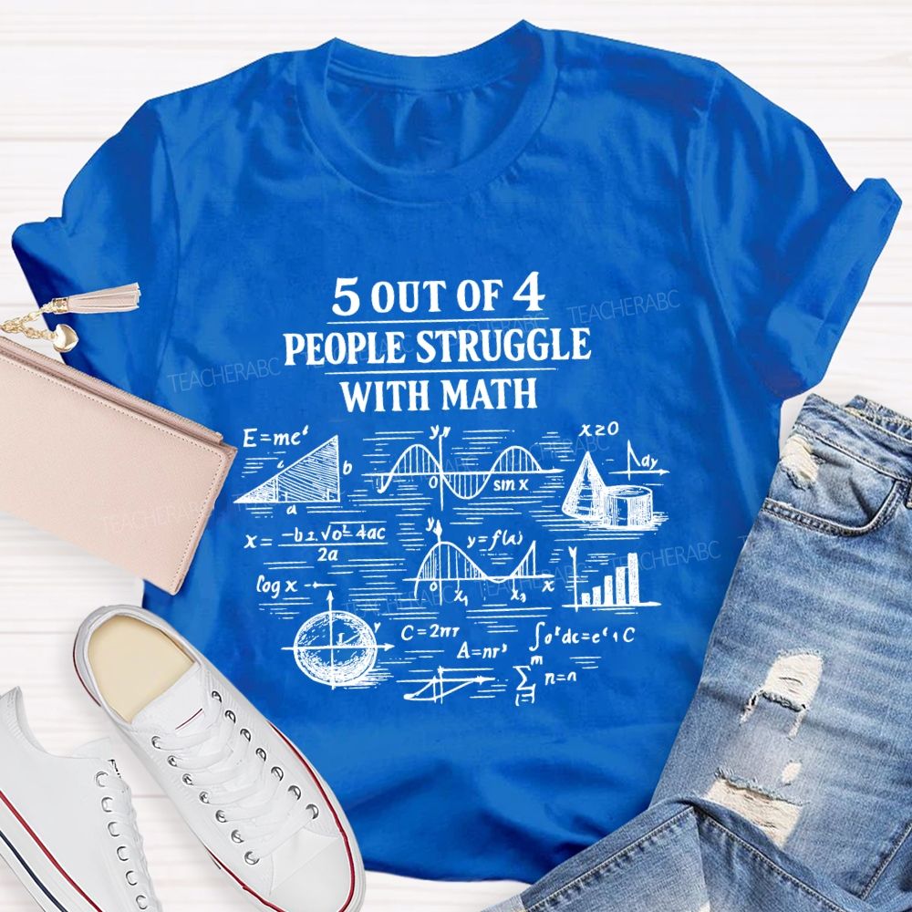 5 Out Of 4 People Struggle With Math Graphics Teacher T-shirt