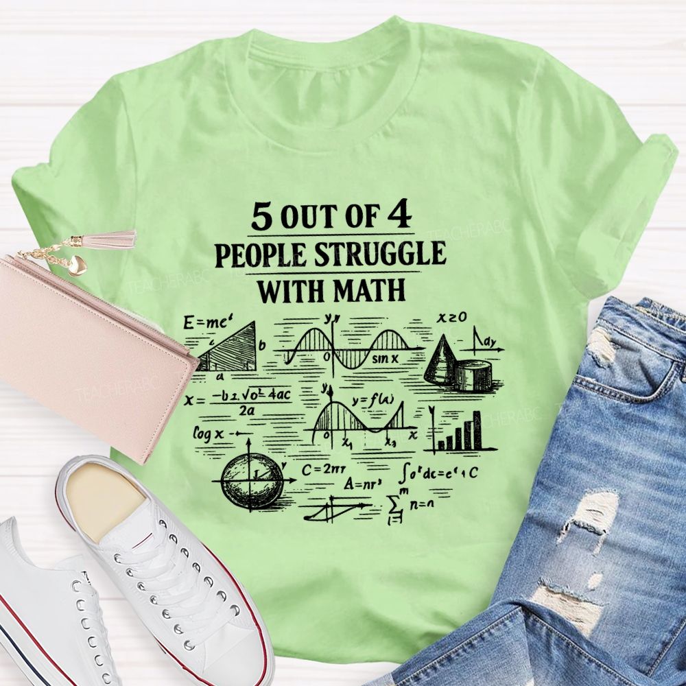 5 Out Of 4 People Struggle With Math Graphics Teacher T-shirt