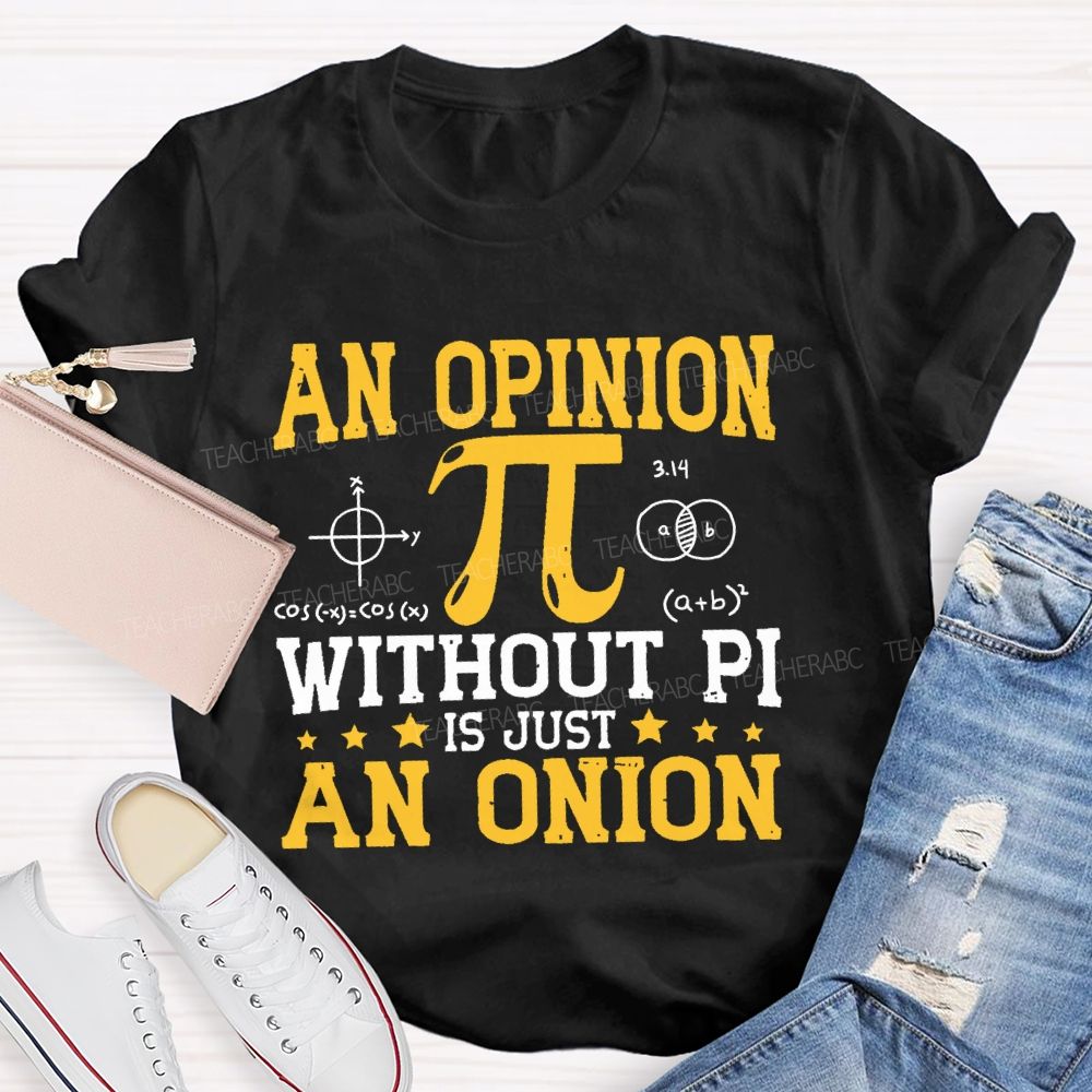 An Opinion Without Pi Is Just An Onion  Teacher T-shirt