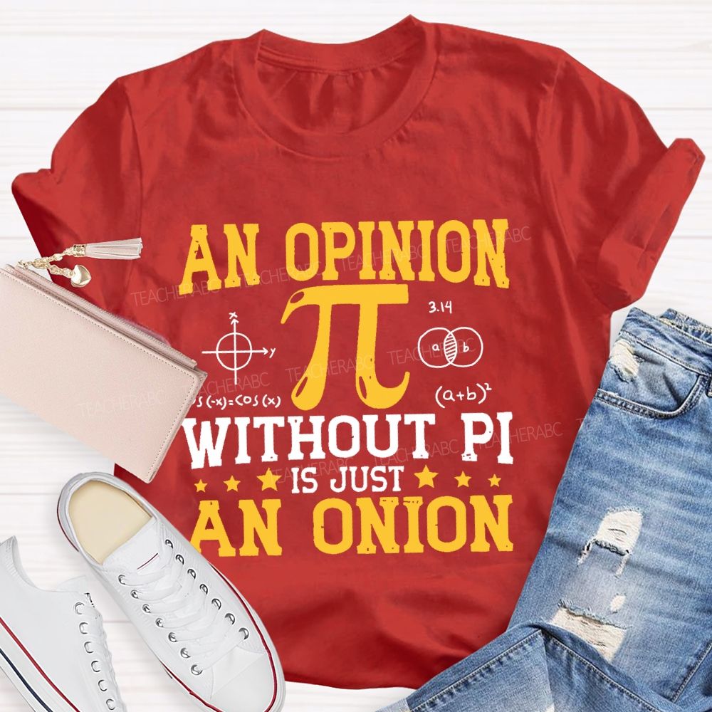 An Opinion Without Pi Is Just An Onion  Teacher T-shirt