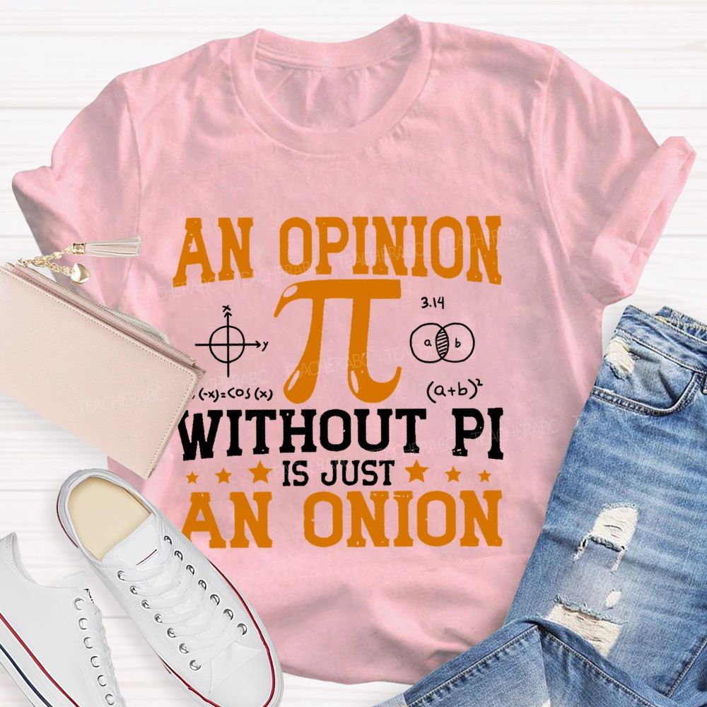 An Opinion Without Pi Is Just An Onion  Teacher T-shirt