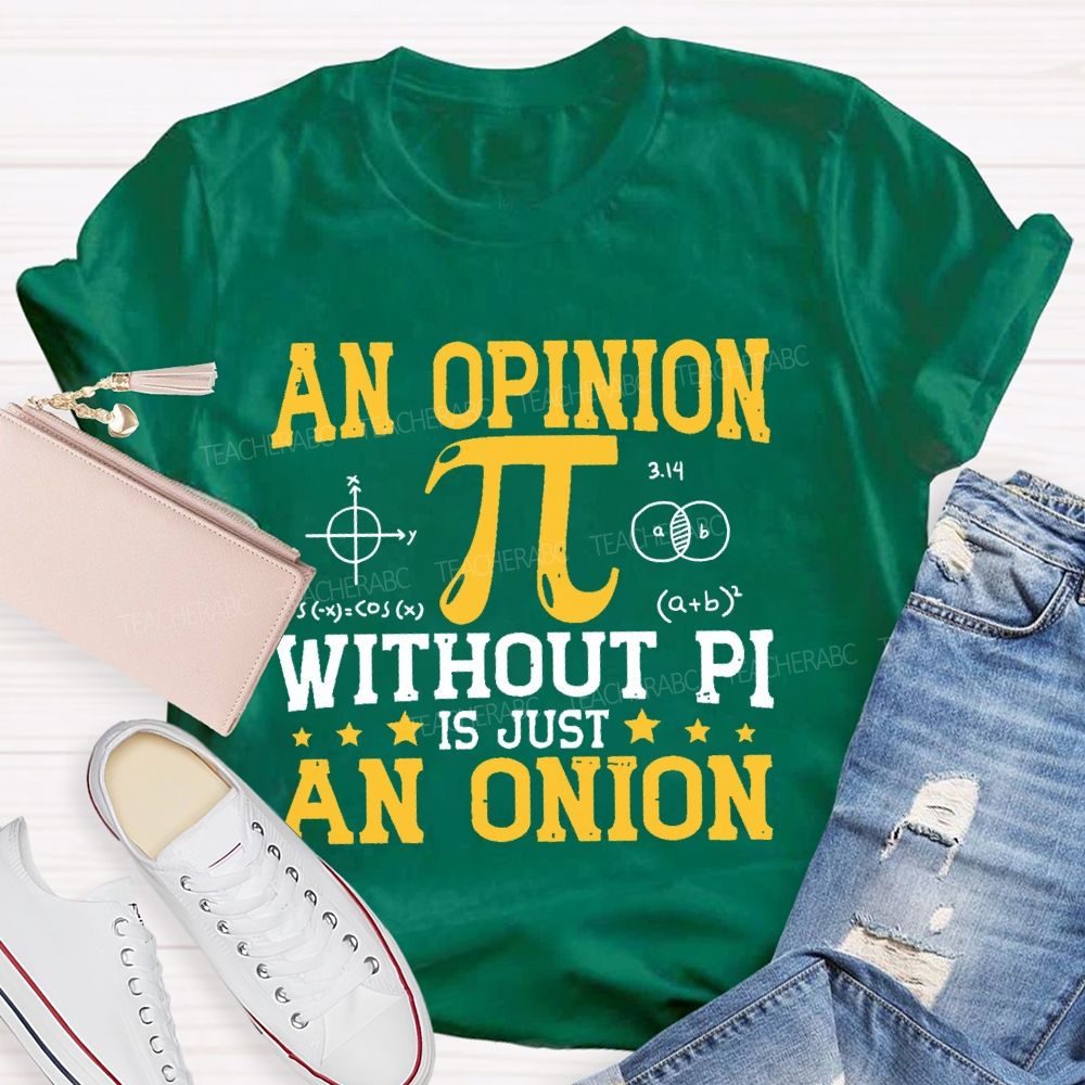 An Opinion Without Pi Is Just An Onion  Teacher T-shirt