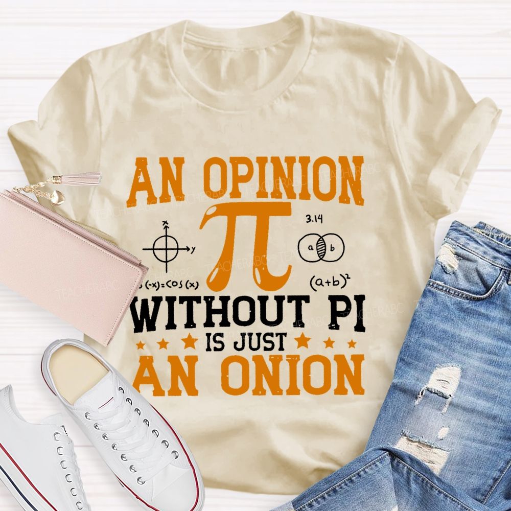 An Opinion Without Pi Is Just An Onion  Teacher T-shirt