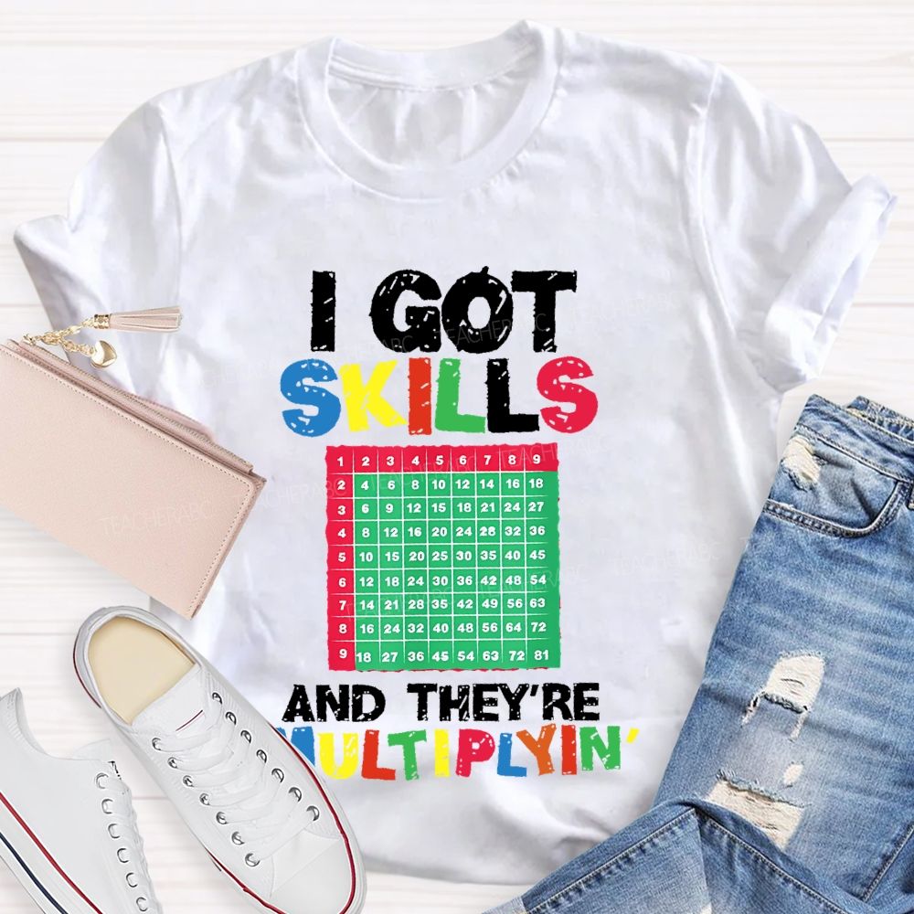 I Got Skills They're Multiplying Shirt Funny Math  Teacher T-shirt