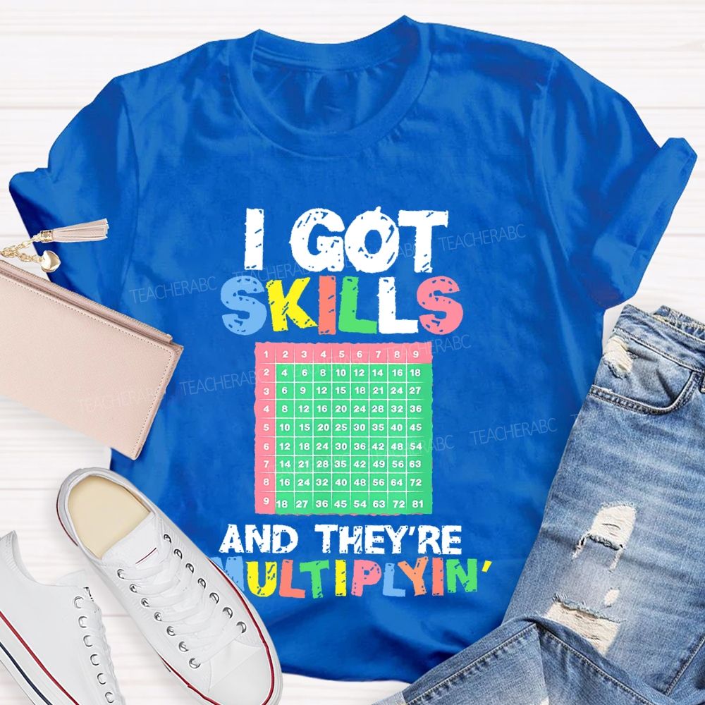 I Got Skills They're Multiplying Shirt Funny Math  Teacher T-shirt