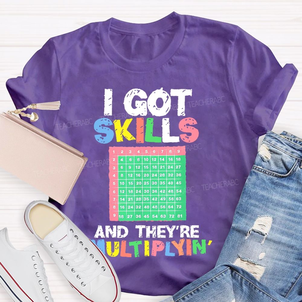 I Got Skills They're Multiplying Shirt Funny Math  Teacher T-shirt