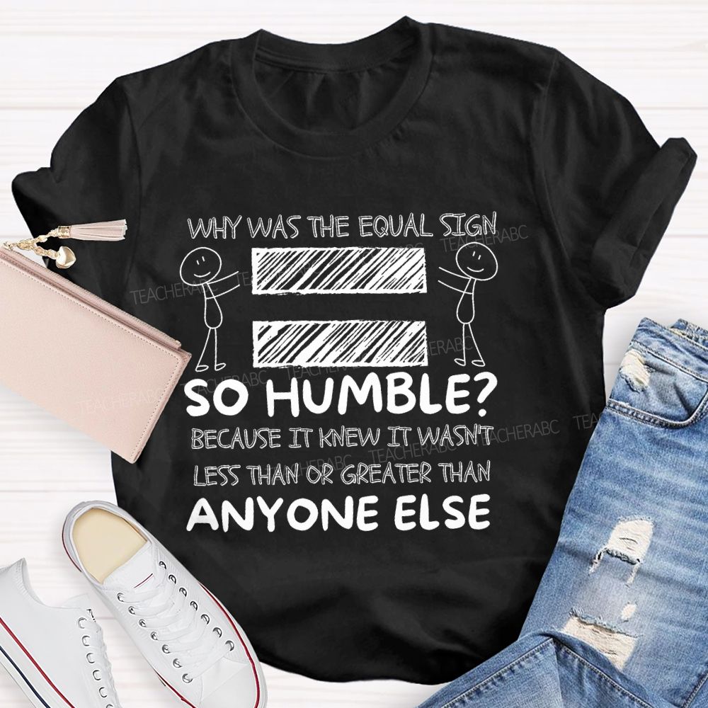 Why Was The Equal Sign So Humble   Teacher T-shirt