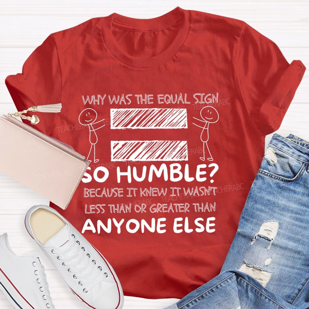 Why Was The Equal Sign So Humble   Teacher T-shirt