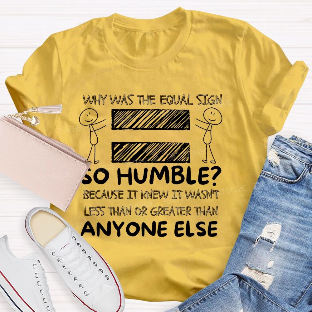 Why Was The Equal Sign So Humble   Teacher T-shirt